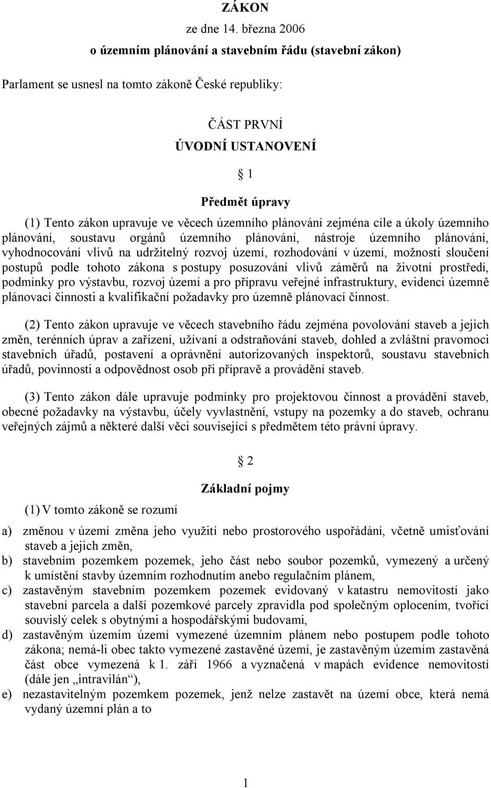 územního plánování zejména cíle a úkoly územního plánování, soustavu orgánů územního plánování, nástroje územního plánování, vyhodnocování vlivů na udržitelný rozvoj území, rozhodování v území,