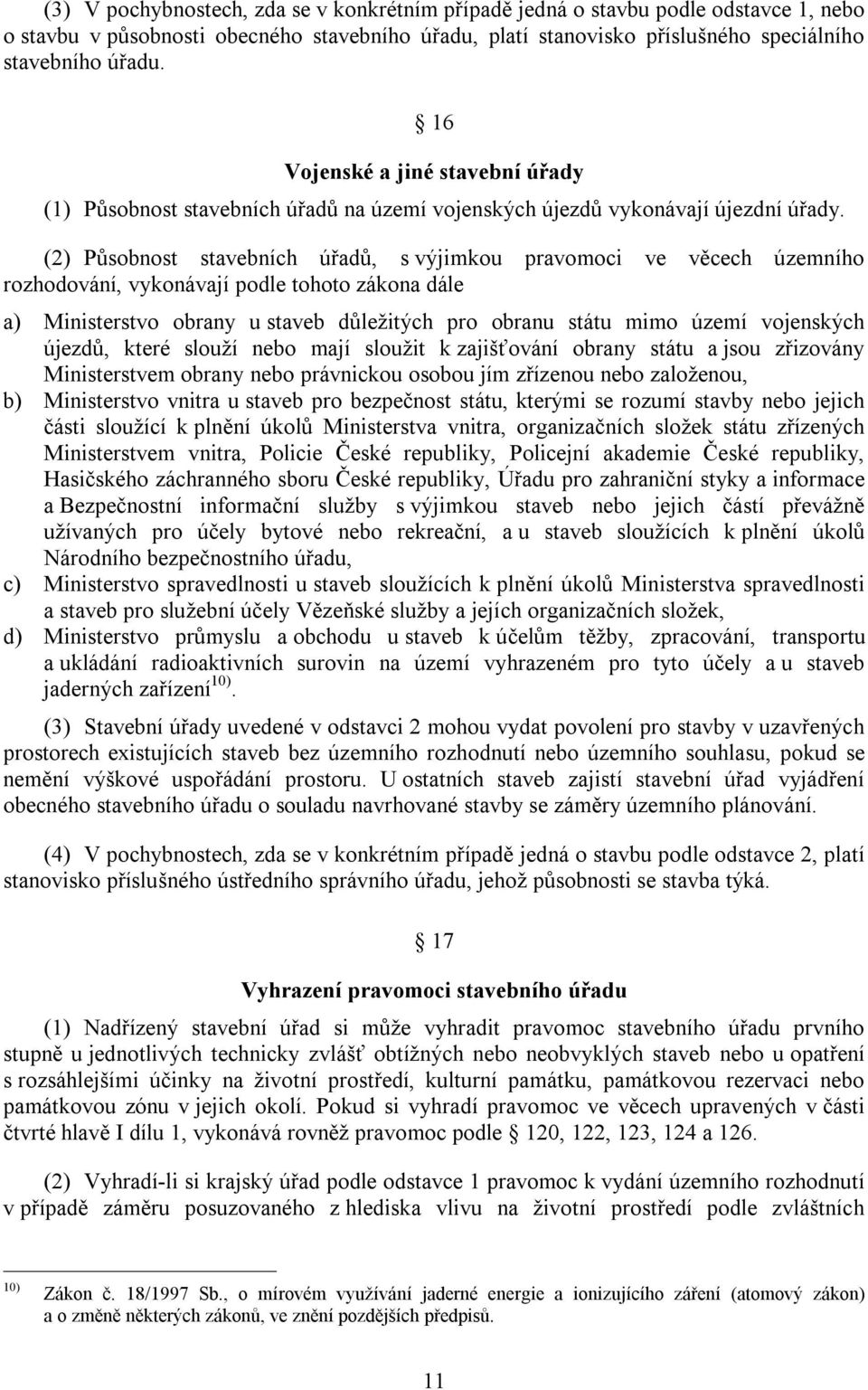 (2) Působnost stavebních úřadů, s výjimkou pravomoci ve věcech územního rozhodování, vykonávají podle tohoto zákona dále a) Ministerstvo obrany u staveb důležitých pro obranu státu mimo území