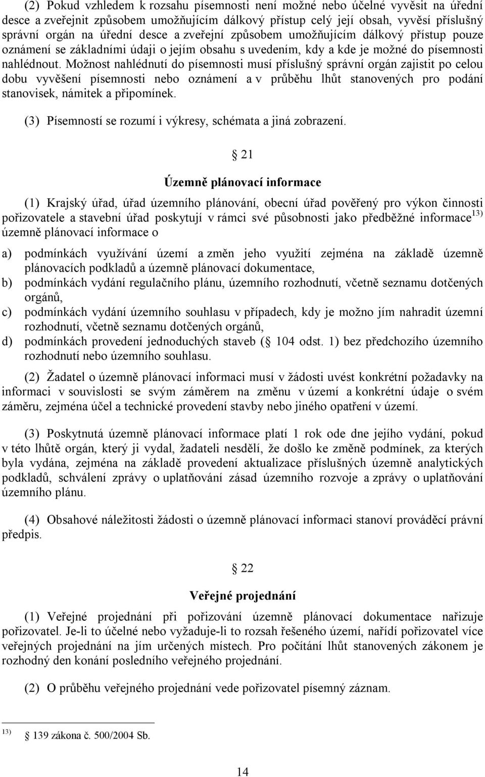 Možnost nahlédnutí do písemnosti musí příslušný správní orgán zajistit po celou dobu vyvěšení písemnosti nebo oznámení a v průběhu lhůt stanovených pro podání stanovisek, námitek a připomínek.