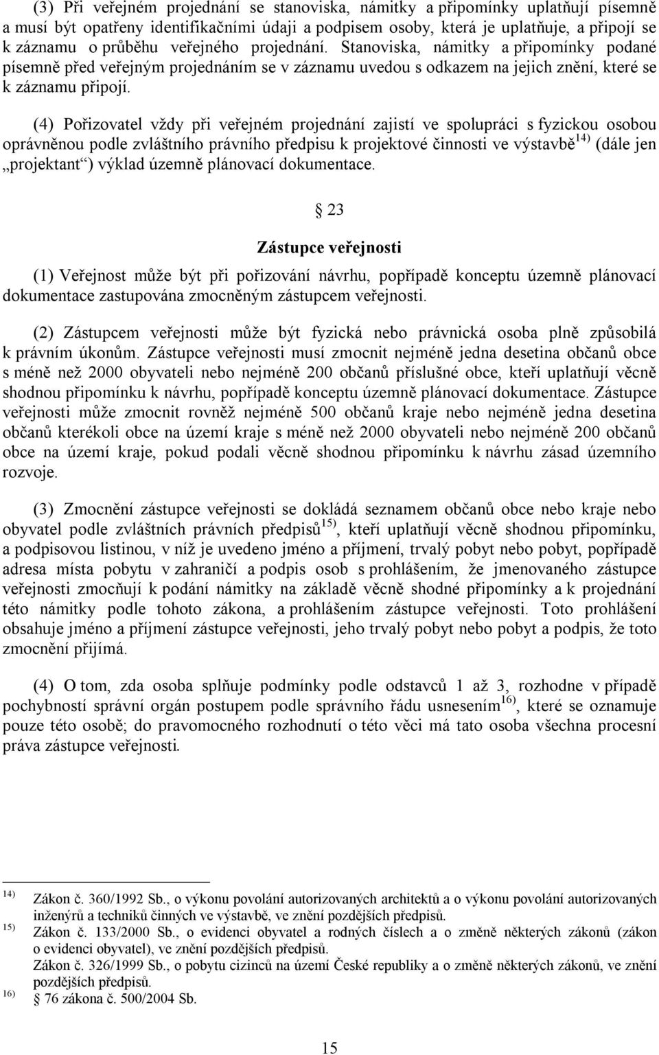 (4) Pořizovatel vždy při veřejném projednání zajistí ve spolupráci s fyzickou osobou oprávněnou podle zvláštního právního předpisu k projektové činnosti ve výstavbě 14) (dále jen projektant ) výklad