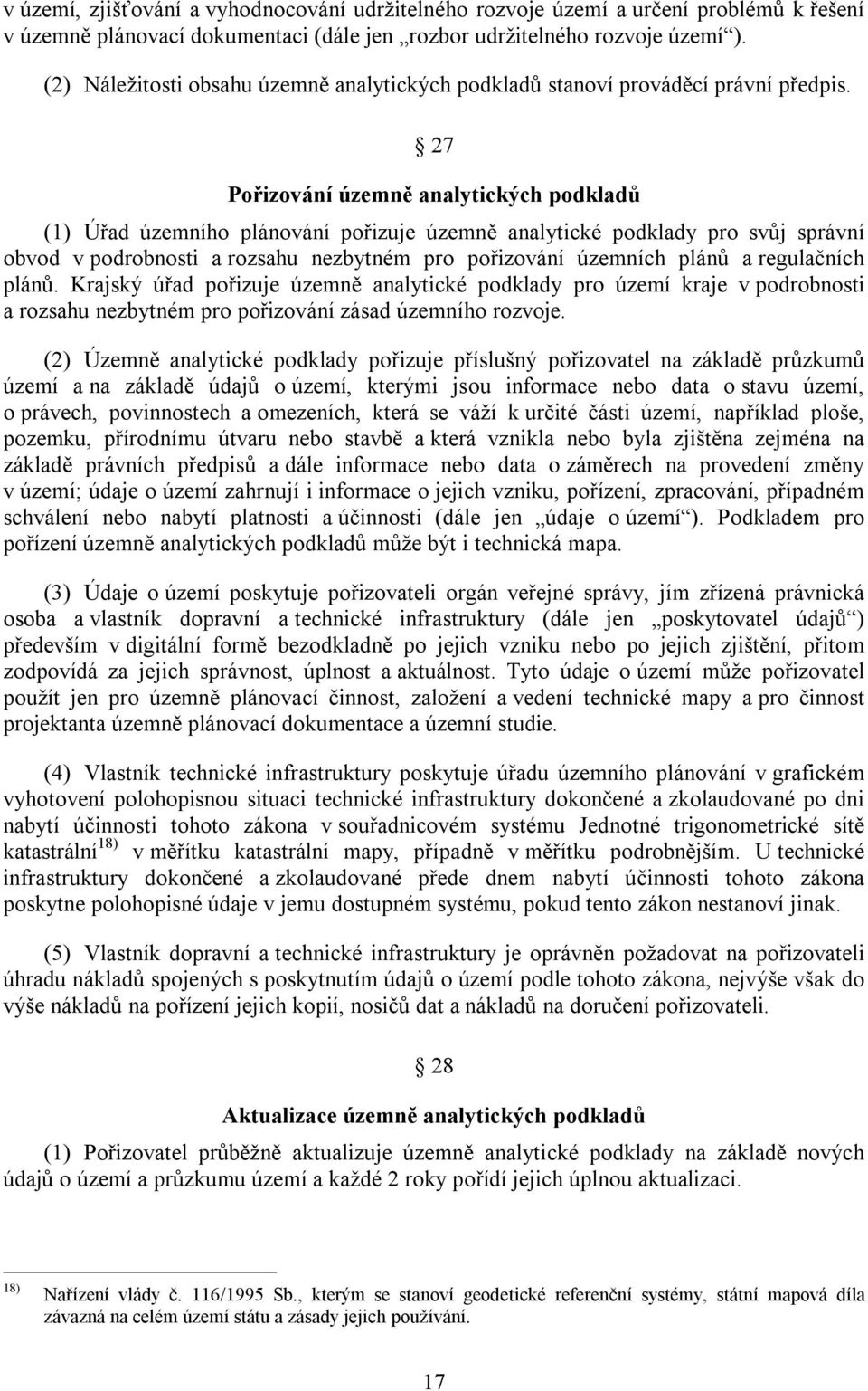 27 Pořizování územně analytických podkladů (1) Úřad územního plánování pořizuje územně analytické podklady pro svůj správní obvod v podrobnosti a rozsahu nezbytném pro pořizování územních plánů a