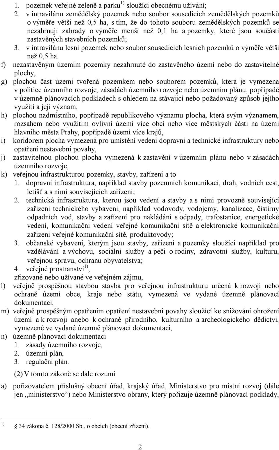 ha a pozemky, které jsou součástí zastavěných stavebních pozemků; 3. v intravilánu lesní pozemek nebo soubor sousedících lesních pozemků o výměře větší než 0,5 ha.