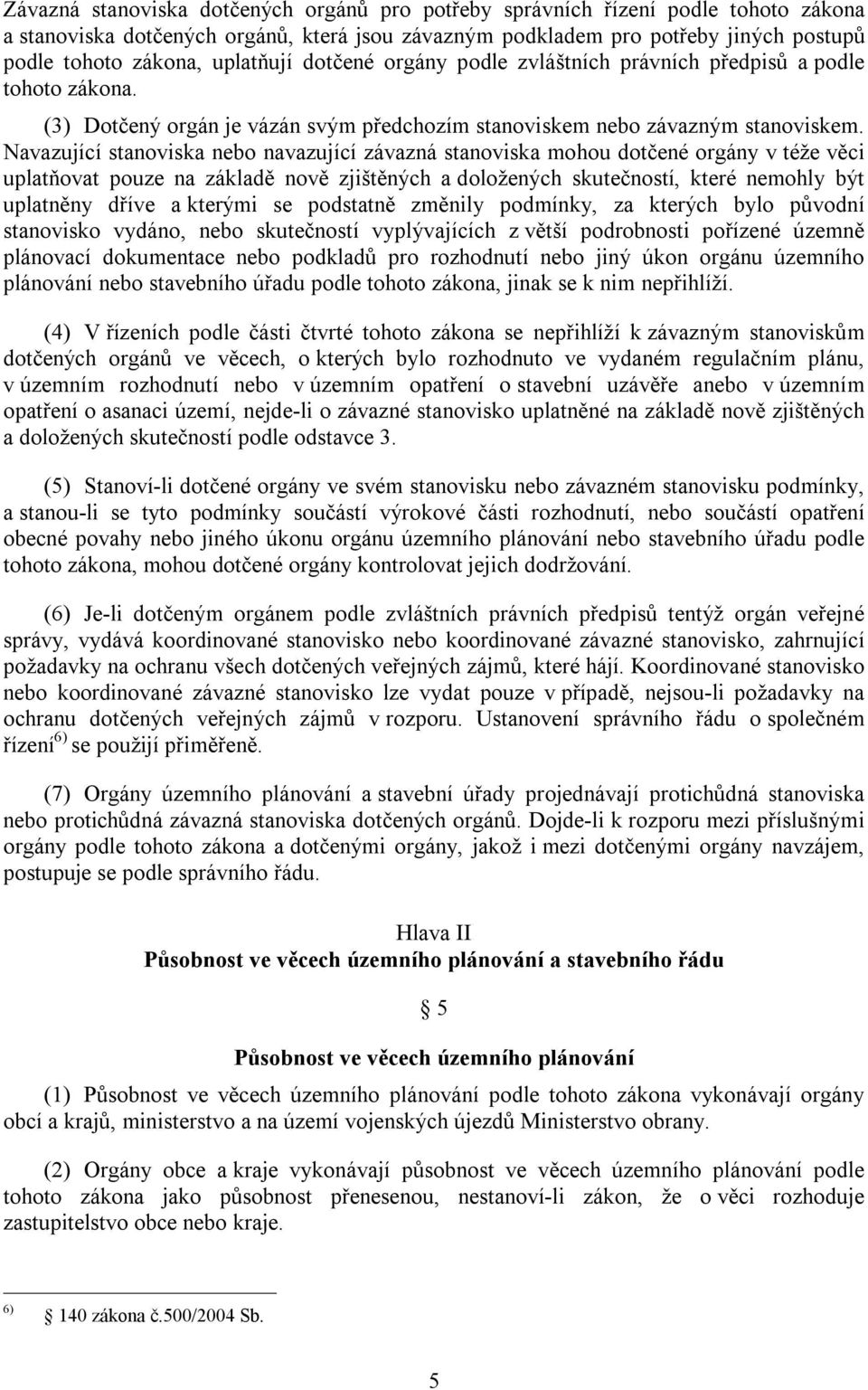 Navazující stanoviska nebo navazující závazná stanoviska mohou dotčené orgány v téže věci uplatňovat pouze na základě nově zjištěných a doložených skutečností, které nemohly být uplatněny dříve a