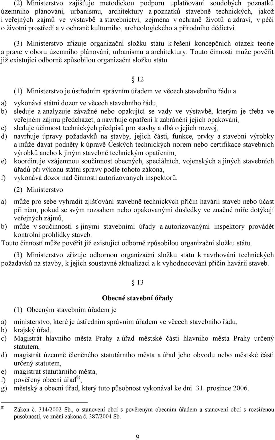 (3) Ministerstvo zřizuje organizační složku státu k řešení koncepčních otázek teorie a praxe v oboru územního plánování, urbanismu a architektury.