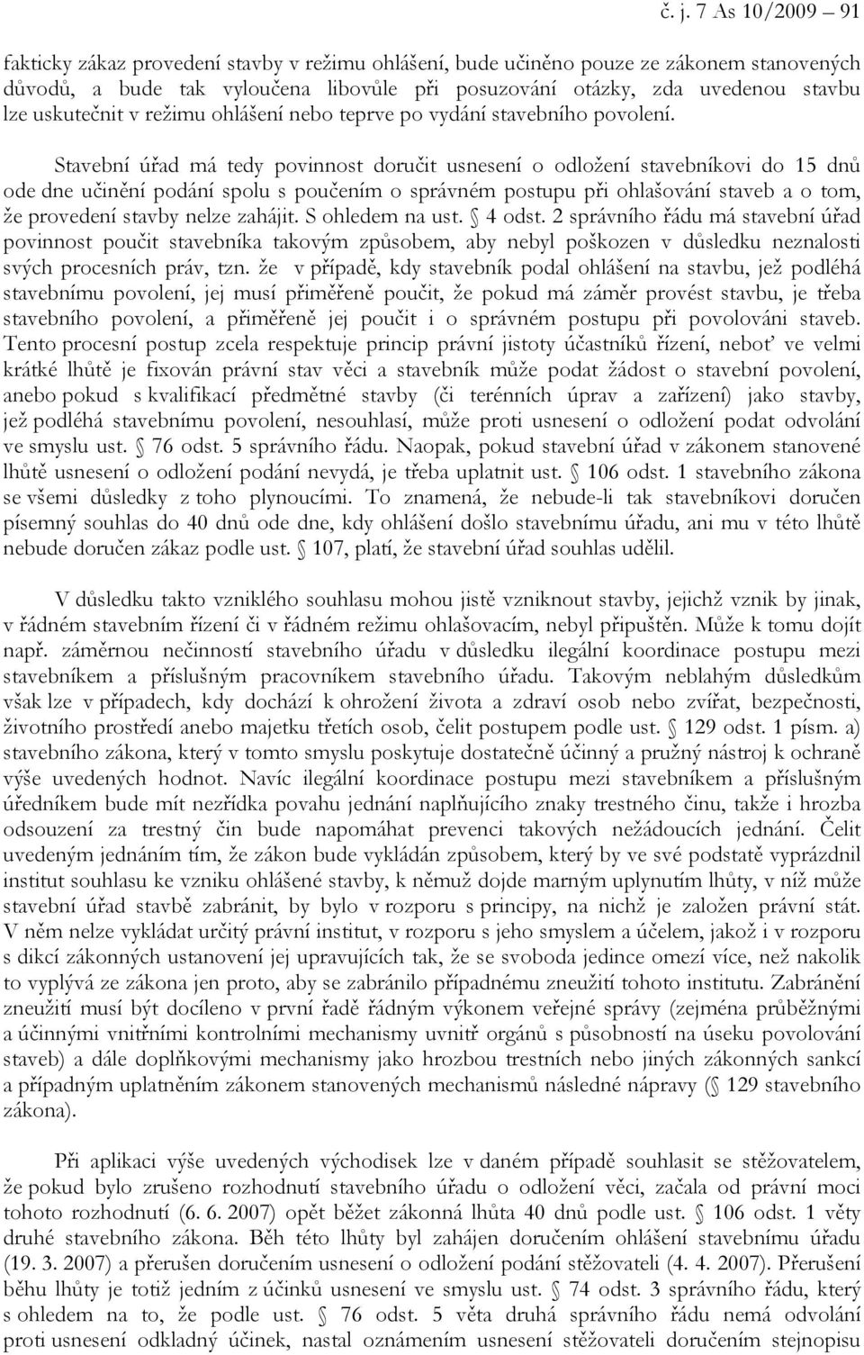 Stavební úřad má tedy povinnost doručit usnesení o odložení stavebníkovi do 15 dnů ode dne učinění podání spolu s poučením o správném postupu při ohlašování staveb a o tom, že provedení stavby nelze