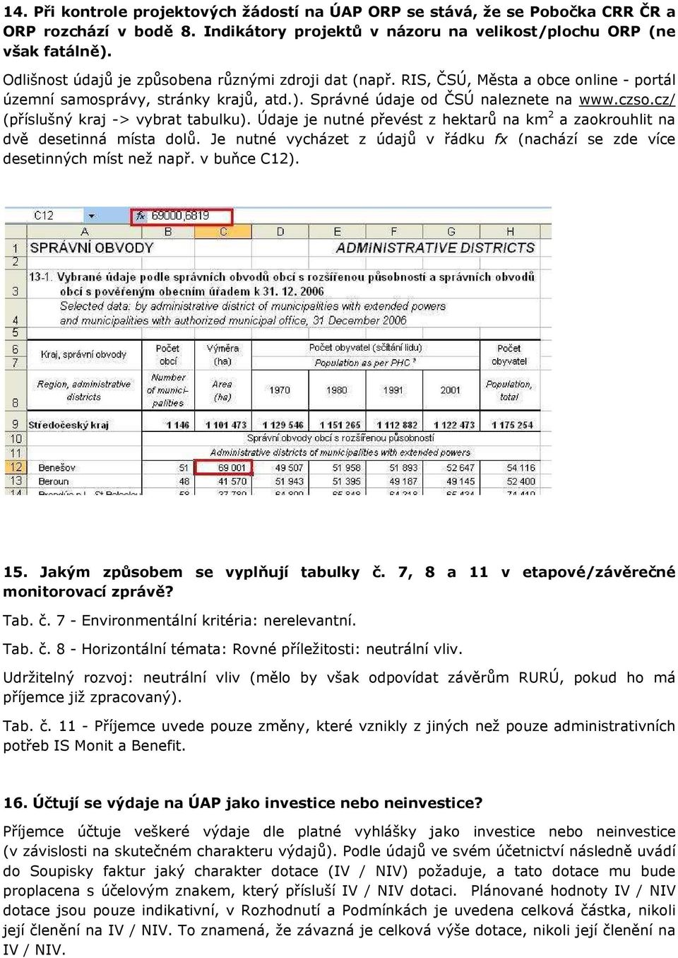 cz/ (příslušný kraj -> vybrat tabulku). Údaje je nutné převést z hektarů na km 2 a zaokrouhlit na dvě desetinná místa dolů.