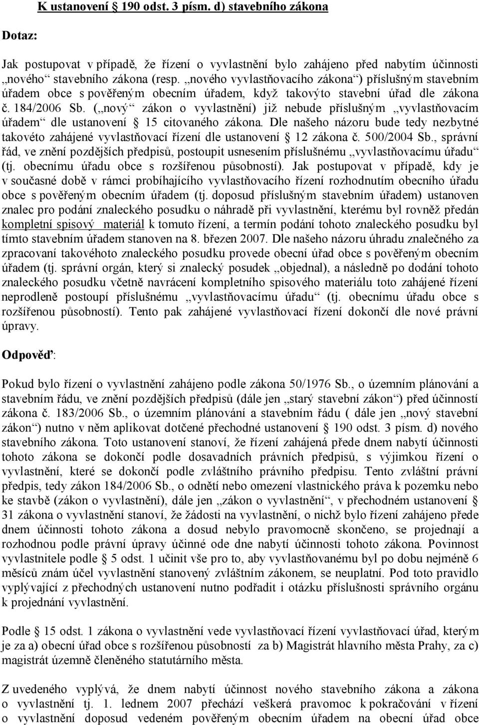( nový zákon o vyvlastnění) již nebude příslušným vyvlastňovacím úřadem dle ustanovení 15 citovaného zákona.