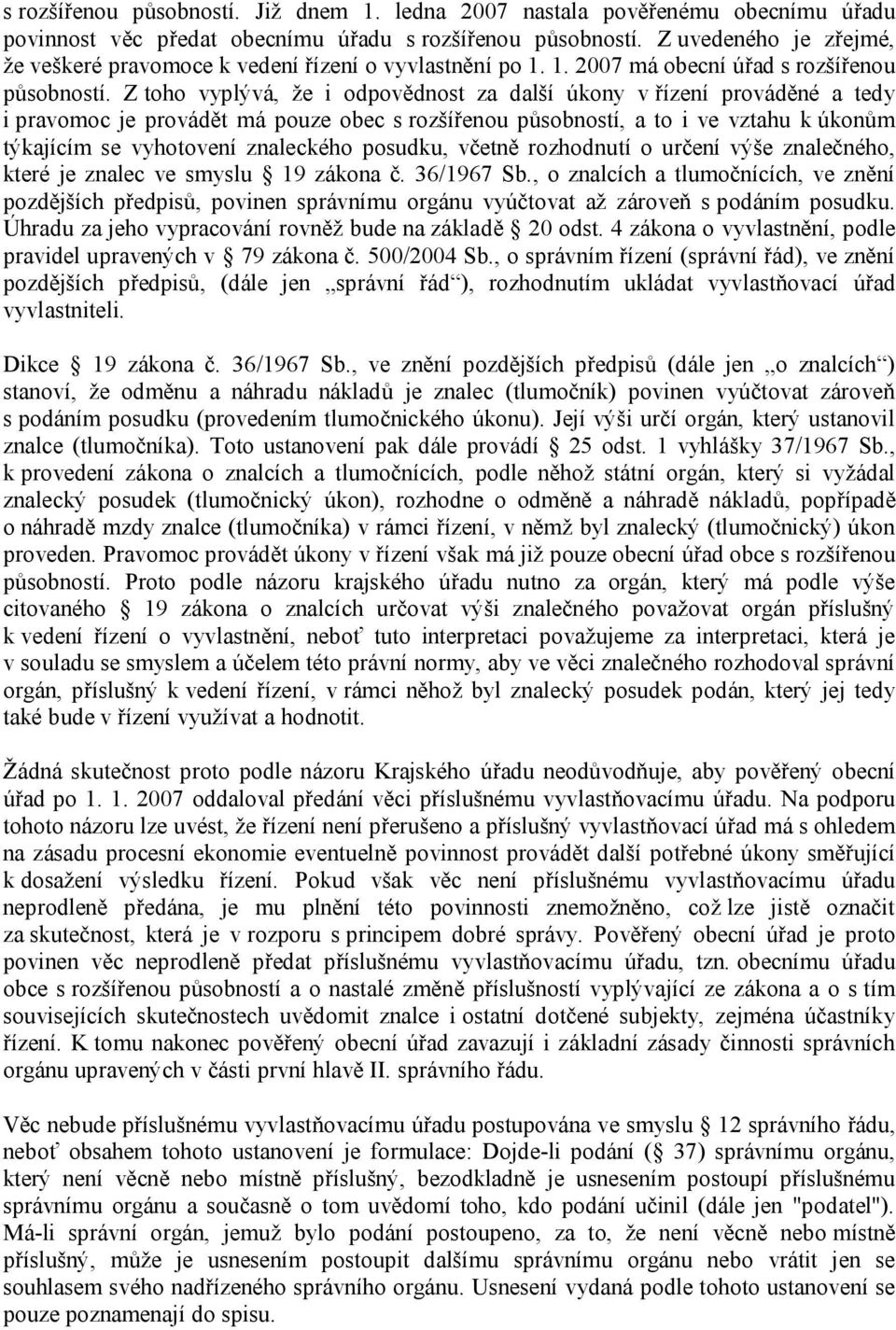 Z toho vyplývá, že i odpovědnost za další úkony v řízení prováděné a tedy i pravomoc je provádět má pouze obec s rozšířenou působností, a to i ve vztahu k úkonům týkajícím se vyhotovení znaleckého