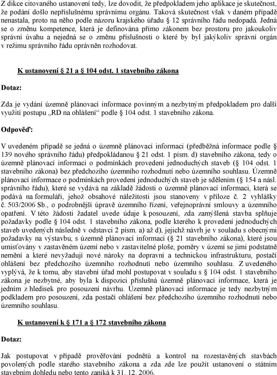 Jedná se o změnu kompetence, která je definována přímo zákonem bez prostoru pro jakoukoliv správní úvahu a nejedná se o změnu příslušnosti o které by byl jakýkoliv správní orgán v režimu správního