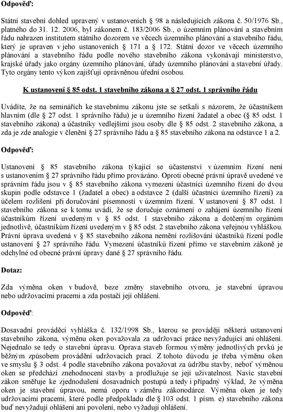 Státní dozor ve věcech územního plánování a stavebního řádu podle nového stavebního zákona vykonávají ministerstvo, krajské úřady jako orgány územního plánování, úřady územního plánování a stavební