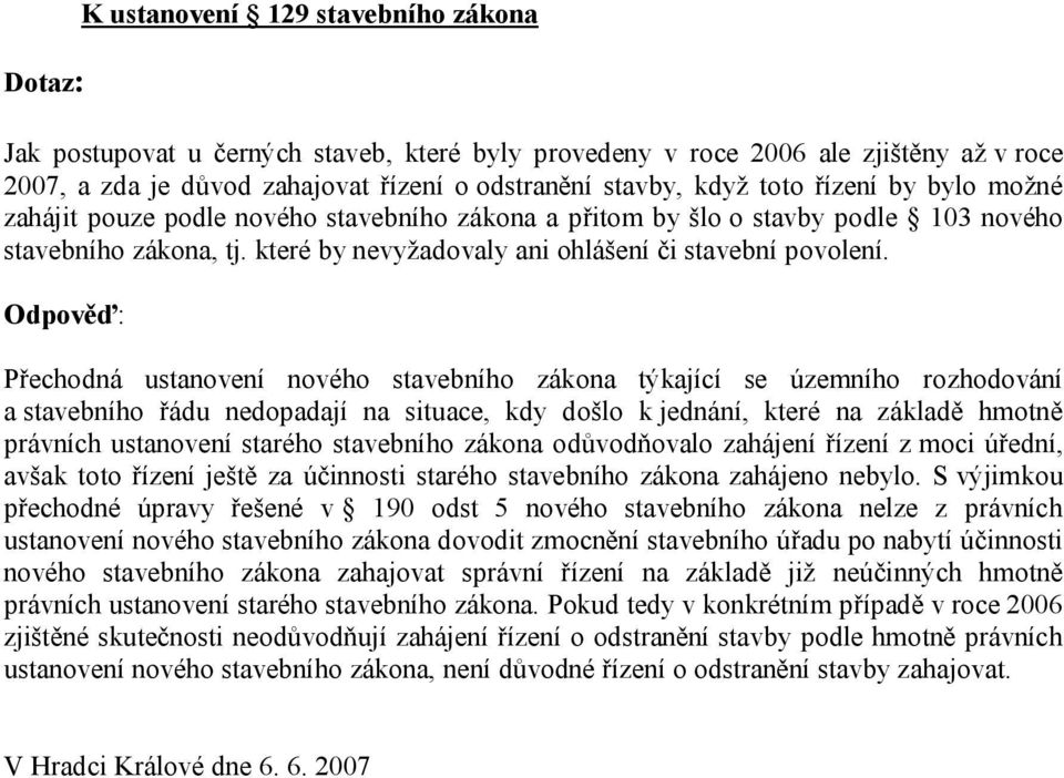 Přechodná ustanovení nového stavebního zákona týkající se územního rozhodování a stavebního řádu nedopadají na situace, kdy došlo k jednání, které na základě hmotně právních ustanovení starého