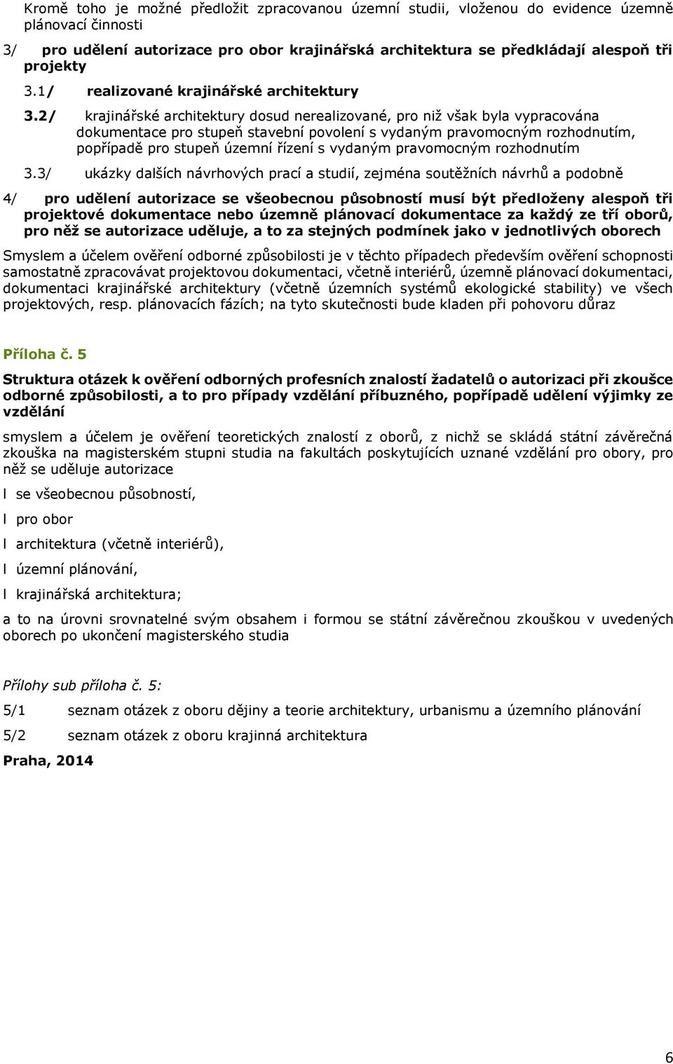 2/ krajinářské architektury dosud nerealizované, pro niž však byla vypracována dokumentace pro stupeň stavební povolení s vydaným pravomocným rozhodnutím, popřípadě pro stupeň územní řízení s vydaným