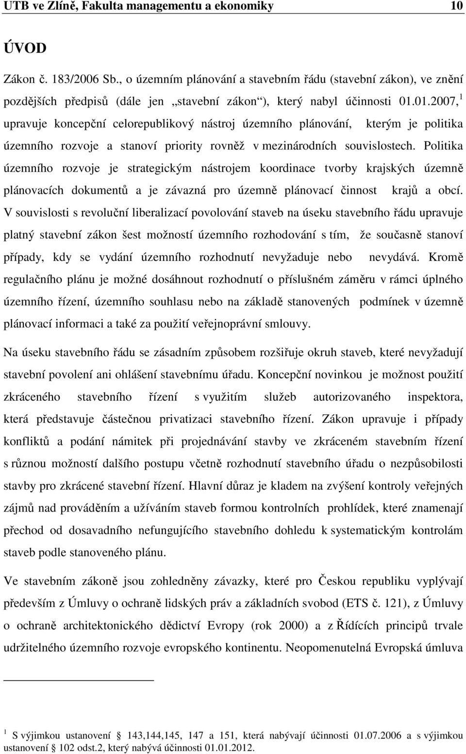 01.2007, 1 upravuje koncepční celorepublikový nástroj územního plánování, kterým je politika územního rozvoje a stanoví priority rovněž v mezinárodních souvislostech.