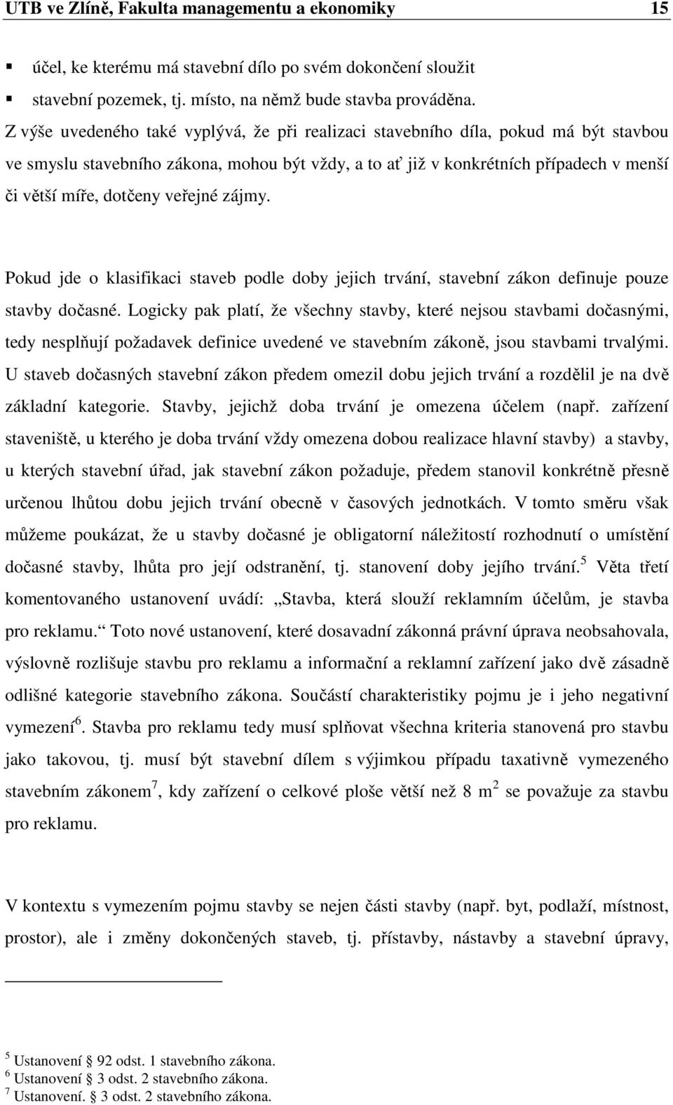 veřejné zájmy. Pokud jde o klasifikaci staveb podle doby jejich trvání, stavební zákon definuje pouze stavby dočasné.