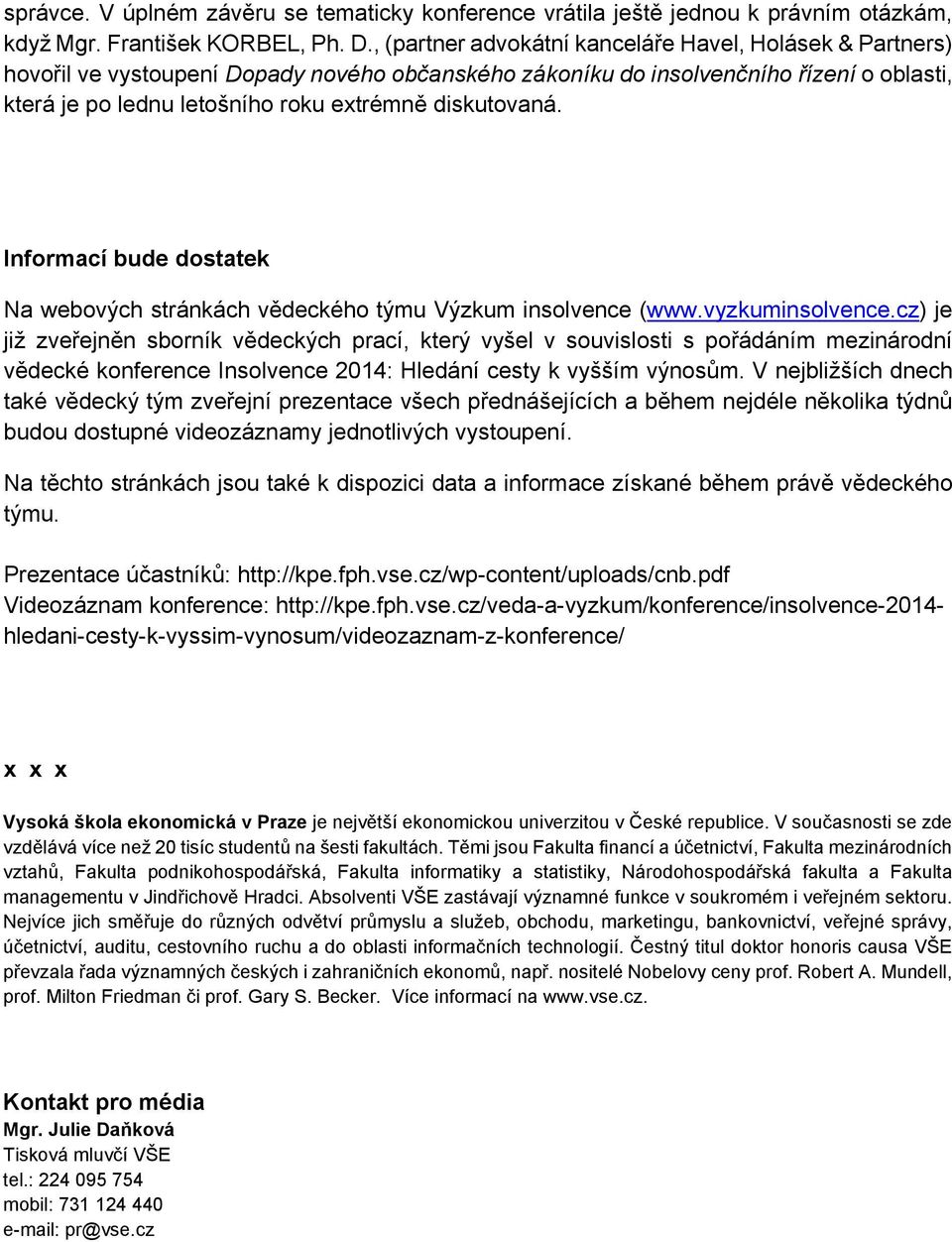 diskutovaná. Informací bude dostatek Na webových stránkách vědeckého týmu Výzkum insolvence (www.vyzkuminsolvence.