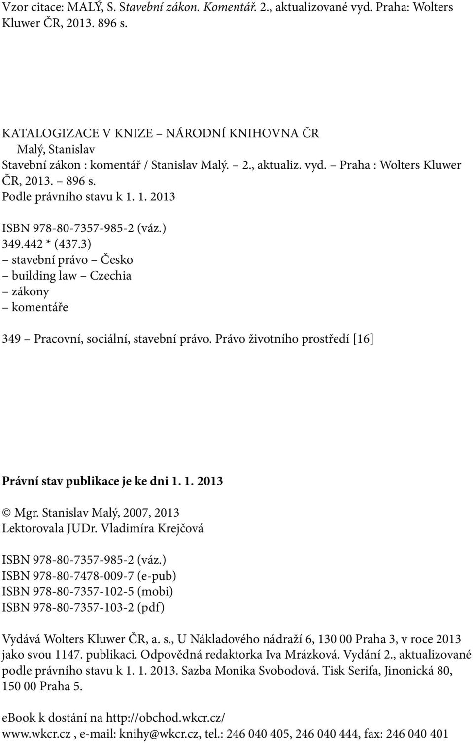 1. 2013 ISBN 978-80-7357-985-2 (váz.) 349.442 * (437.3) stavební právo Česko building law Czechia zákony komentáře 349 Pracovní, sociální, stavební právo.