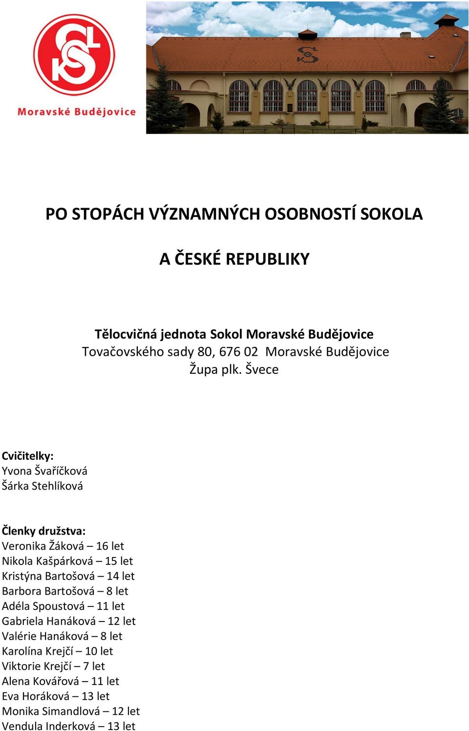 Švece Cvičitelky: Yvona Švaříčková Šárka Stehlíková Členky družstva: Veronika Žáková 16 let Nikola Kašpárková 15 let Kristýna