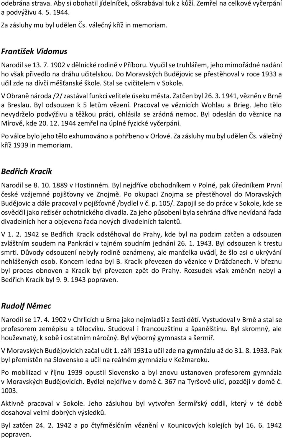 Do Moravských Budějovic se přestěhoval v roce 1933 a učil zde na dívčí měšťanské škole. Stal se cvičitelem v Sokole. V Obraně národa /2/ zastával funkci velitele úseku města. Zatčen byl 26. 3.