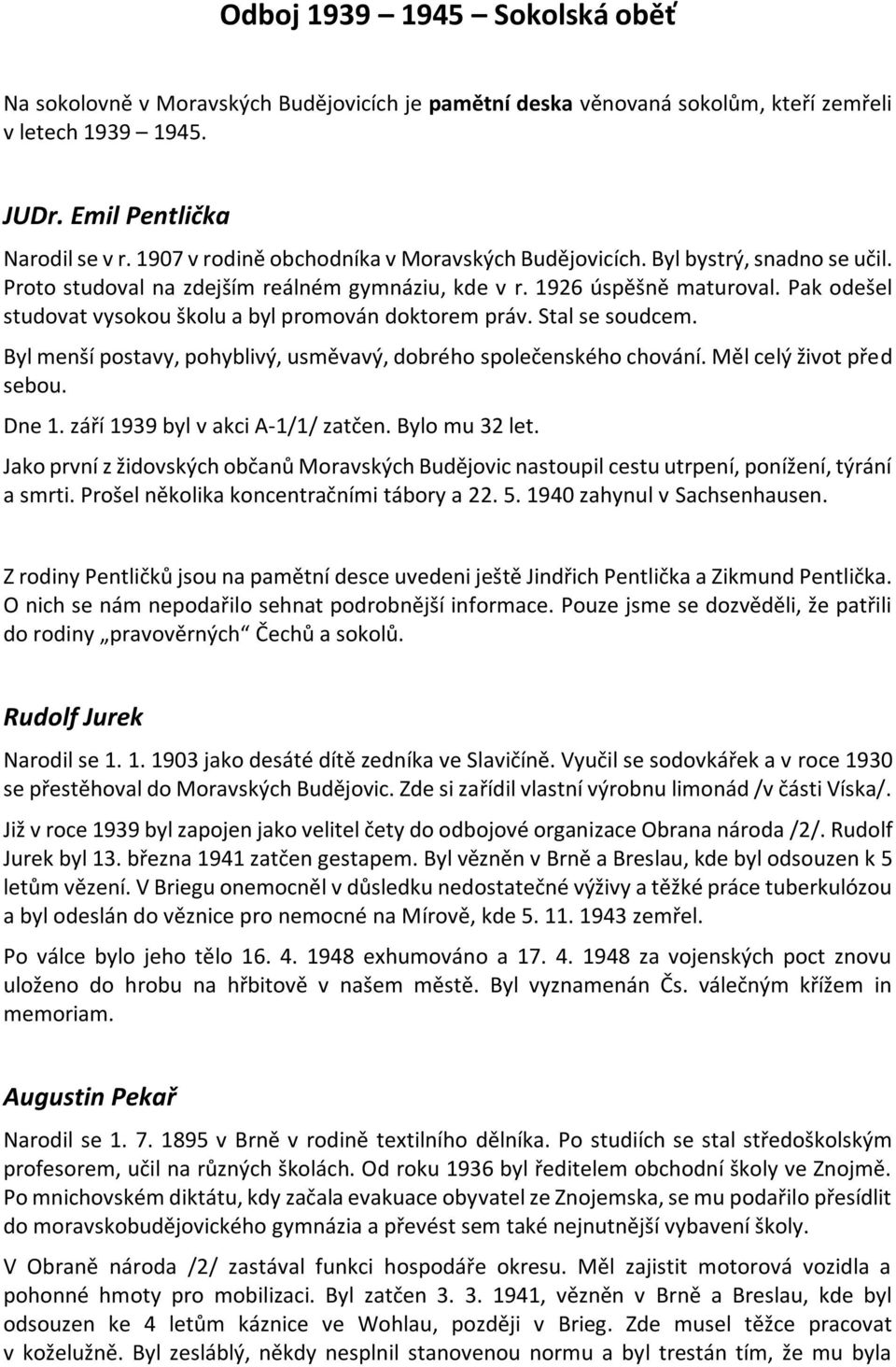 Pak odešel studovat vysokou školu a byl promován doktorem práv. Stal se soudcem. Byl menší postavy, pohyblivý, usměvavý, dobrého společenského chování. Měl celý život před sebou. Dne 1.