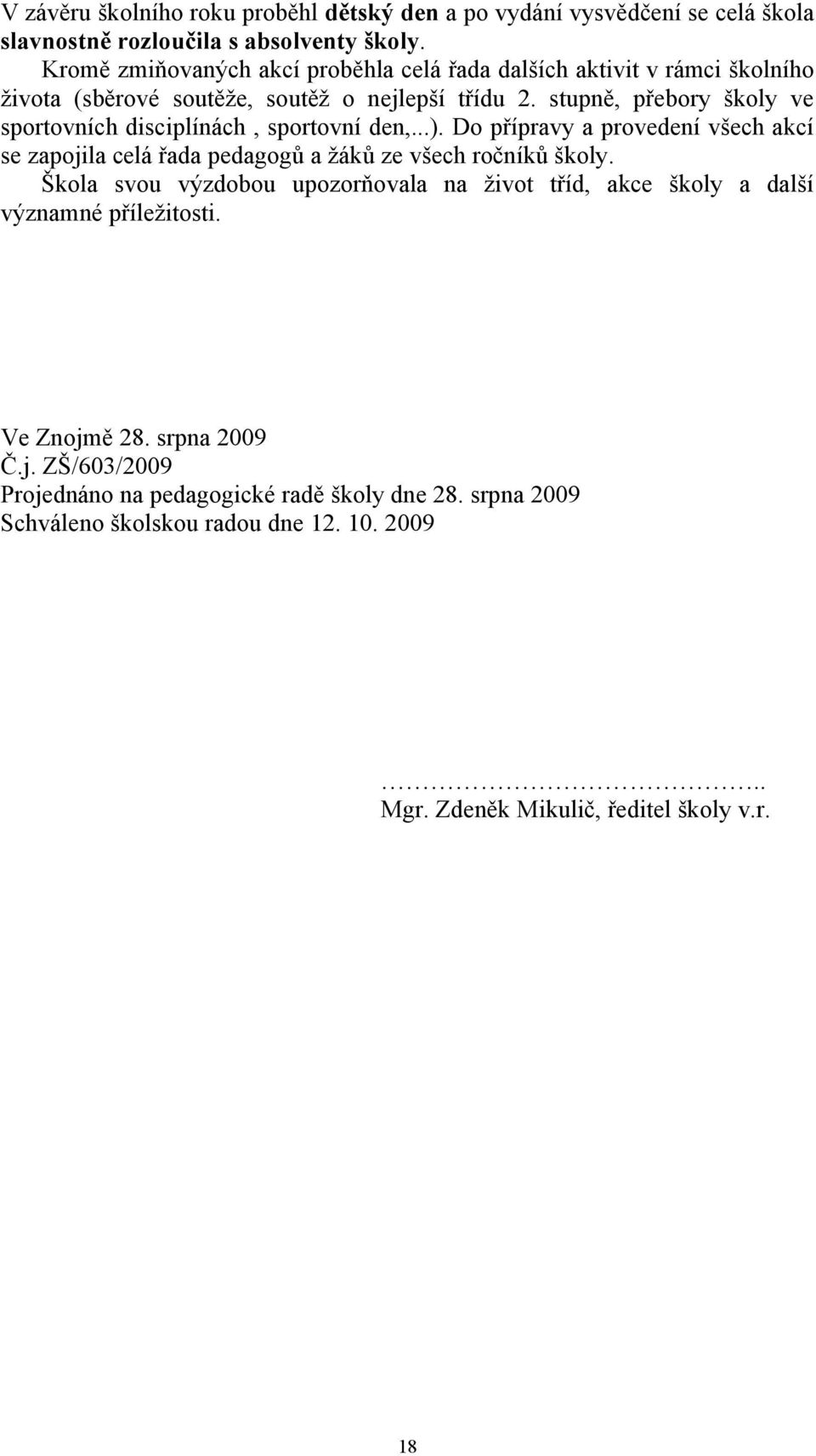 stupně, přebory školy ve sportovních disciplínách, sportovní den,...). Do přípravy a provedení všech akcí se zapojila celá řada pedagogů a žáků ze všech ročníků školy.