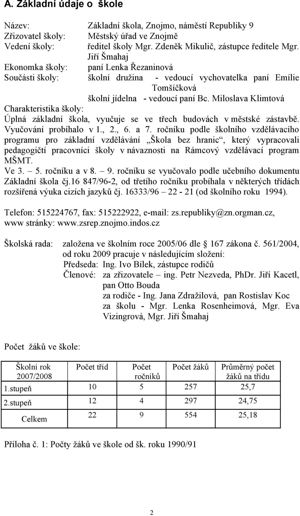 Miloslava Klimtová Charakteristika školy: Úplná základní škola, vyučuje se ve třech budovách v městské zástavbě. Vyučování probíhalo v 1., 2., 6. a 7.