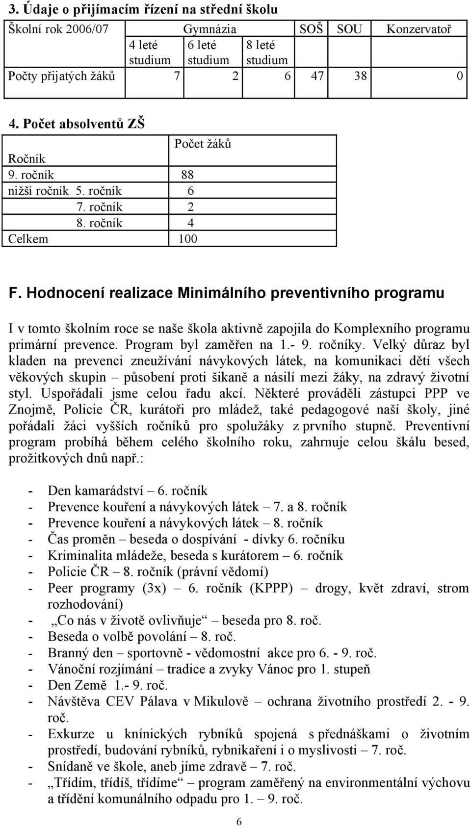 Hodnocení realizace Minimálního preventivního programu I v tomto školním roce se naše škola aktivně zapojila do Komplexního programu primární prevence. Program byl zaměřen na 1.- 9. ročníky.