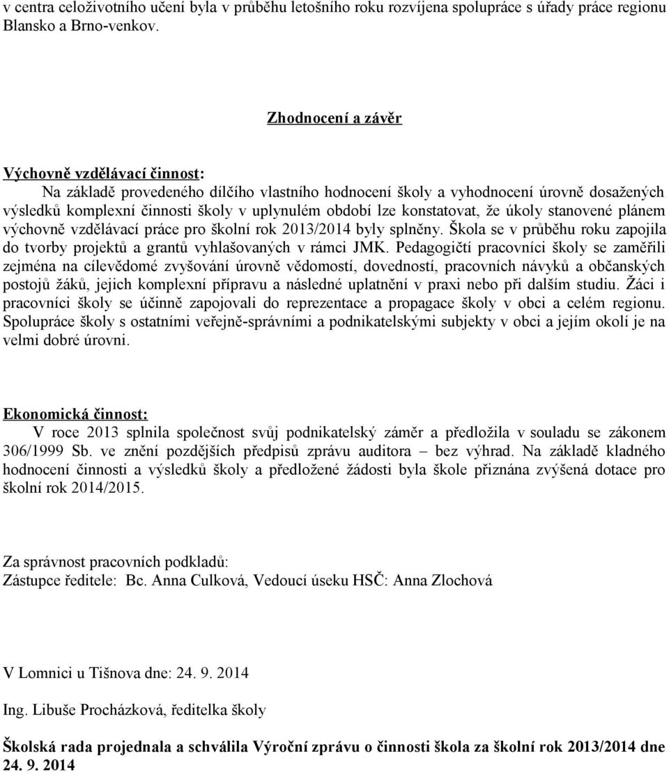 konstatovat, že úkoly stanovené plánem výchovně vzdělávací práce pro školní rok 2013/2014 byly splněny. Škola se v průběhu roku zapojila do tvorby projektů a grantů vyhlašovaných v rámci JMK.