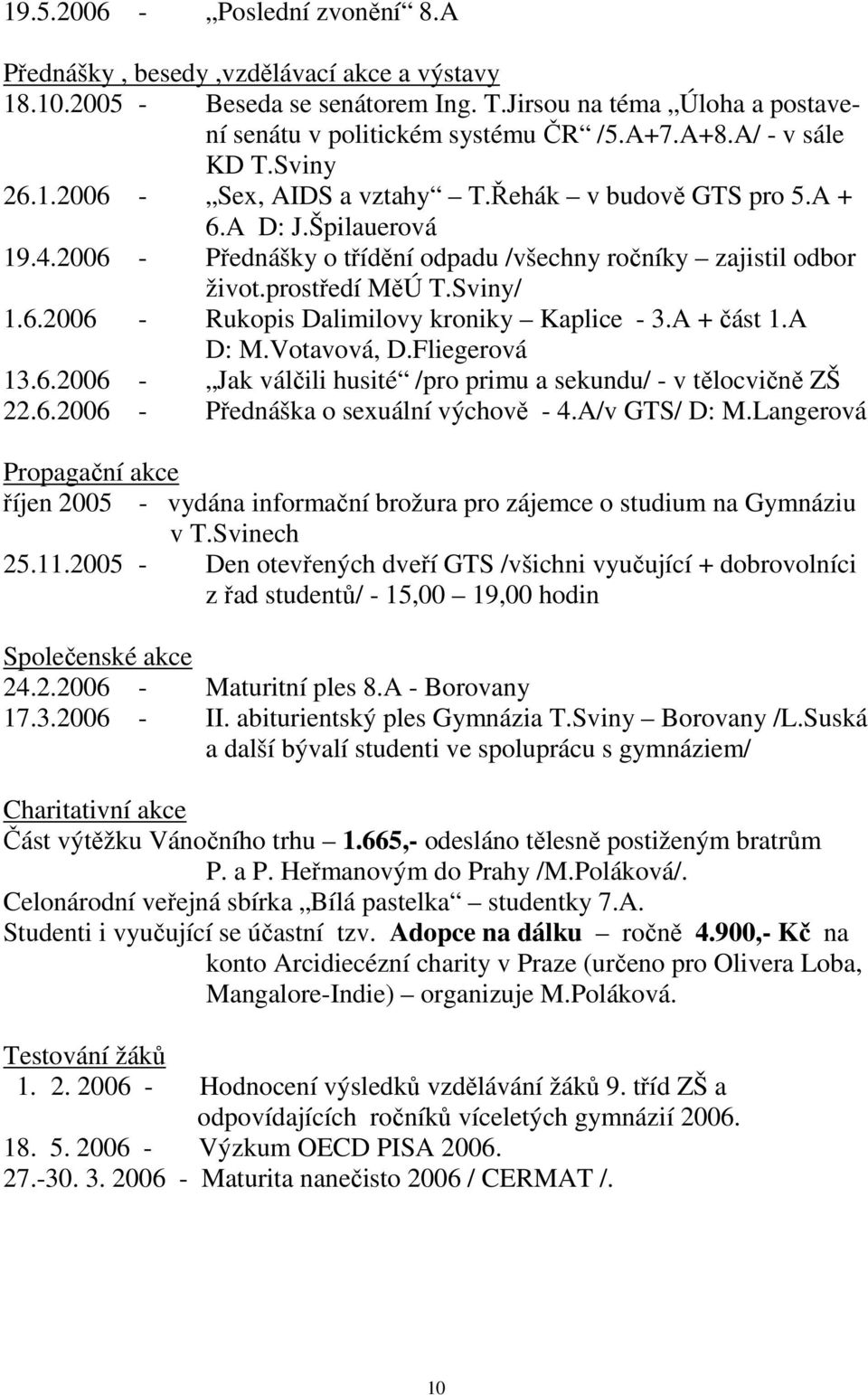 Sviny/ 1.6.2006 - Rukopis Dalimilovy kroniky Kaplice - 3.A + část 1.A D: M.Votavová, D.Fliegerová 13.6.2006 - Jak válčili husité /pro primu a sekundu/ - v tělocvičně ZŠ 22.6.2006 - Přednáška o sexuální výchově - 4.