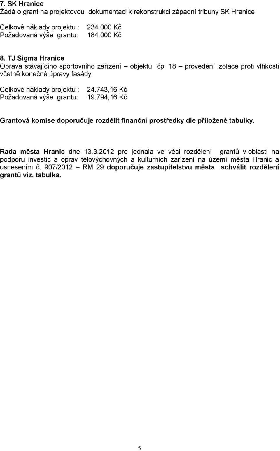 794,16 Kč Grantová komise doporučuje rozdělit finanční prostředky dle přiložené tabulky. Rada města Hranic dne 13.