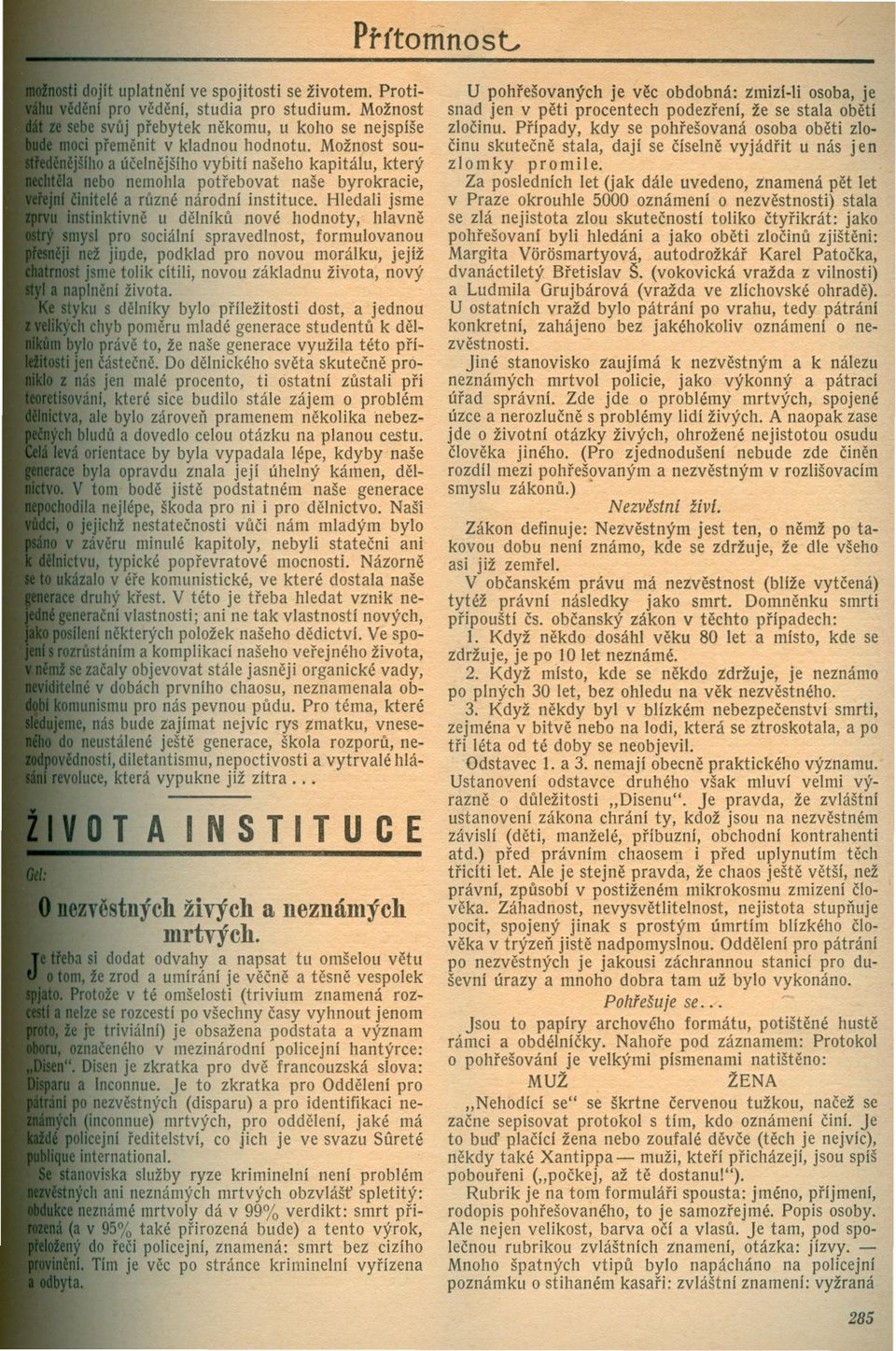 Hledali jsme ktivne u delníku nové hodnoty, hlavne pro sociální spravedlnost, formulovanou jinde, podklad pro novou morálku, jejíž e tolik cítili, novou základnu enl života.