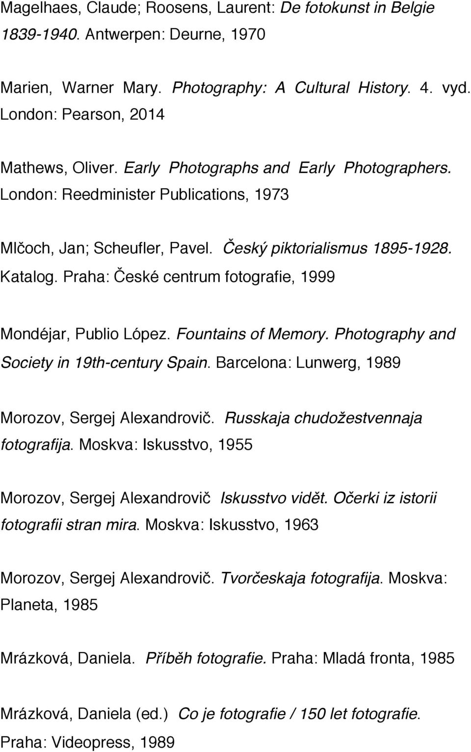 Praha: České centrum fotografie, 1999 Mondéjar, Publio López. Fountains of Memory. Photography and Society in 19th-century Spain. Barcelona: Lunwerg, 1989 Morozov, Sergej Alexandrovič.