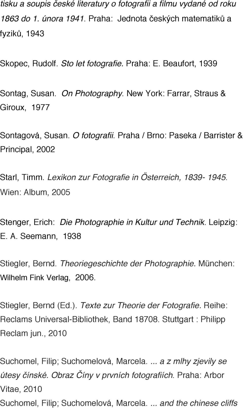 Lexikon zur Fotografie in Österreich, 1839-1945. Wien: Album, 2005 Stenger, Erich: Die Photographie in Kultur und Technik. Leipzig: E. A. Seemann, 1938 Stiegler, Bernd.