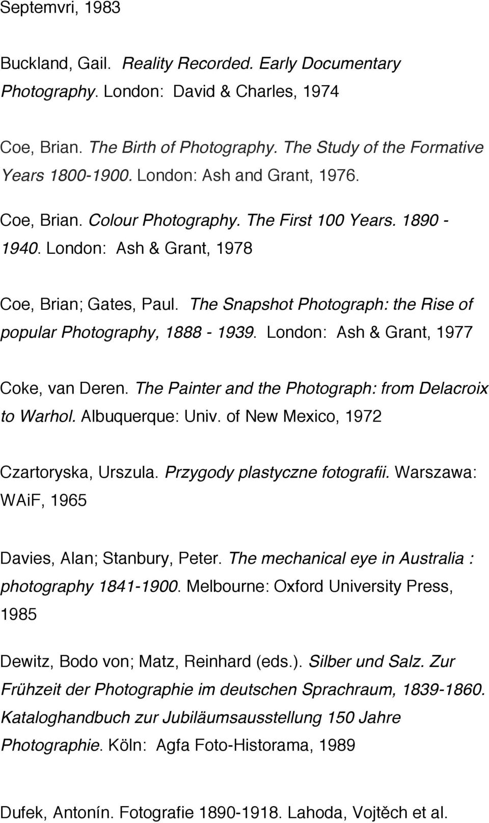 The Snapshot Photograph: the Rise of popular Photography, 1888-1939. London: Ash & Grant, 1977 Coke, van Deren. The Painter and the Photograph: from Delacroix to Warhol. Albuquerque: Univ.