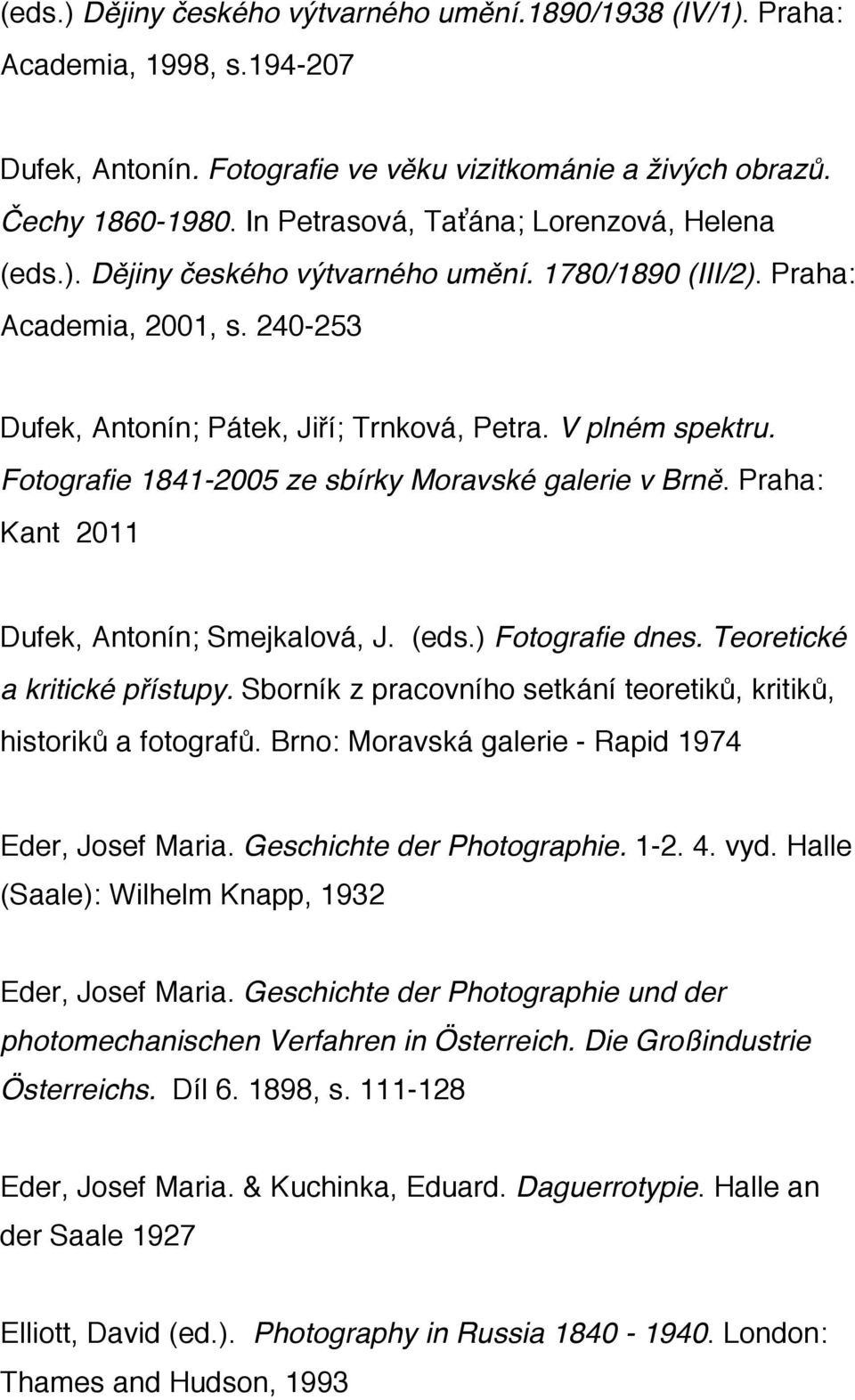 Fotografie 1841-2005 ze sbírky Moravské galerie v Brně. Praha: Kant 2011 Dufek, Antonín; Smejkalová, J. (eds.) Fotografie dnes. Teoretické a kritické přístupy.