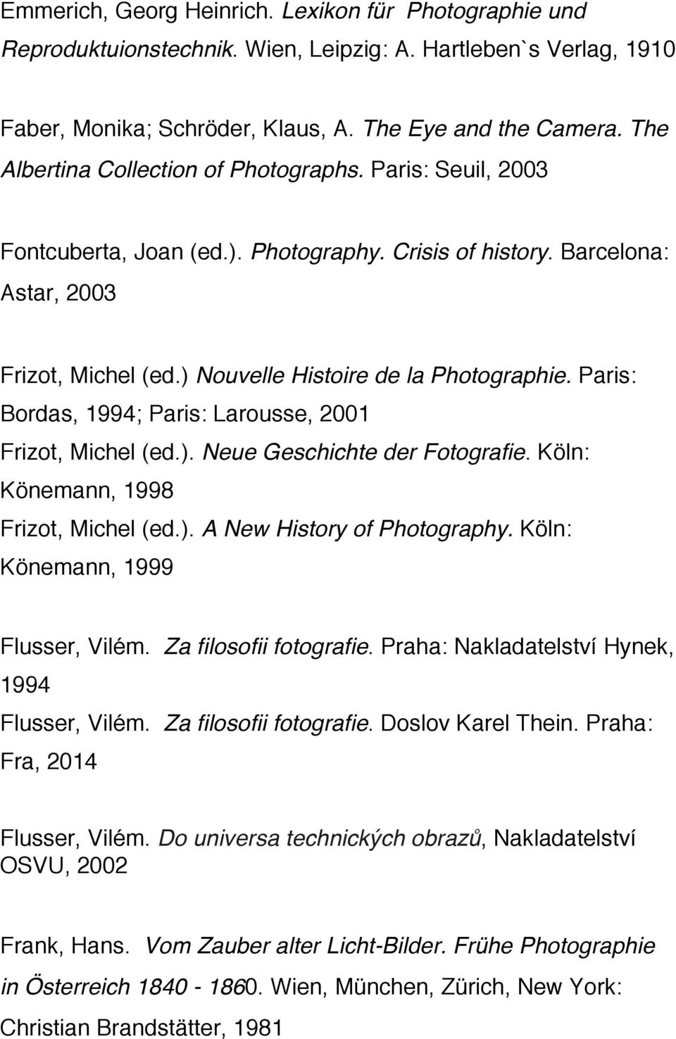 Paris: Bordas, 1994; Paris: Larousse, 2001 Frizot, Michel (ed.). Neue Geschichte der Fotografie. Köln: Könemann, 1998 Frizot, Michel (ed.). A New History of Photography.