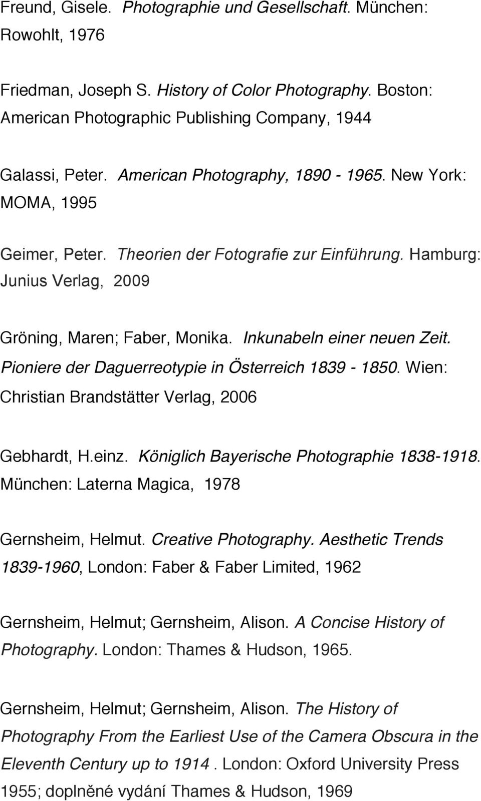 Pioniere der Daguerreotypie in Österreich 1839-1850. Wien: Christian Brandstätter Verlag, 2006 Gebhardt, H.einz. Königlich Bayerische Photographie 1838-1918.