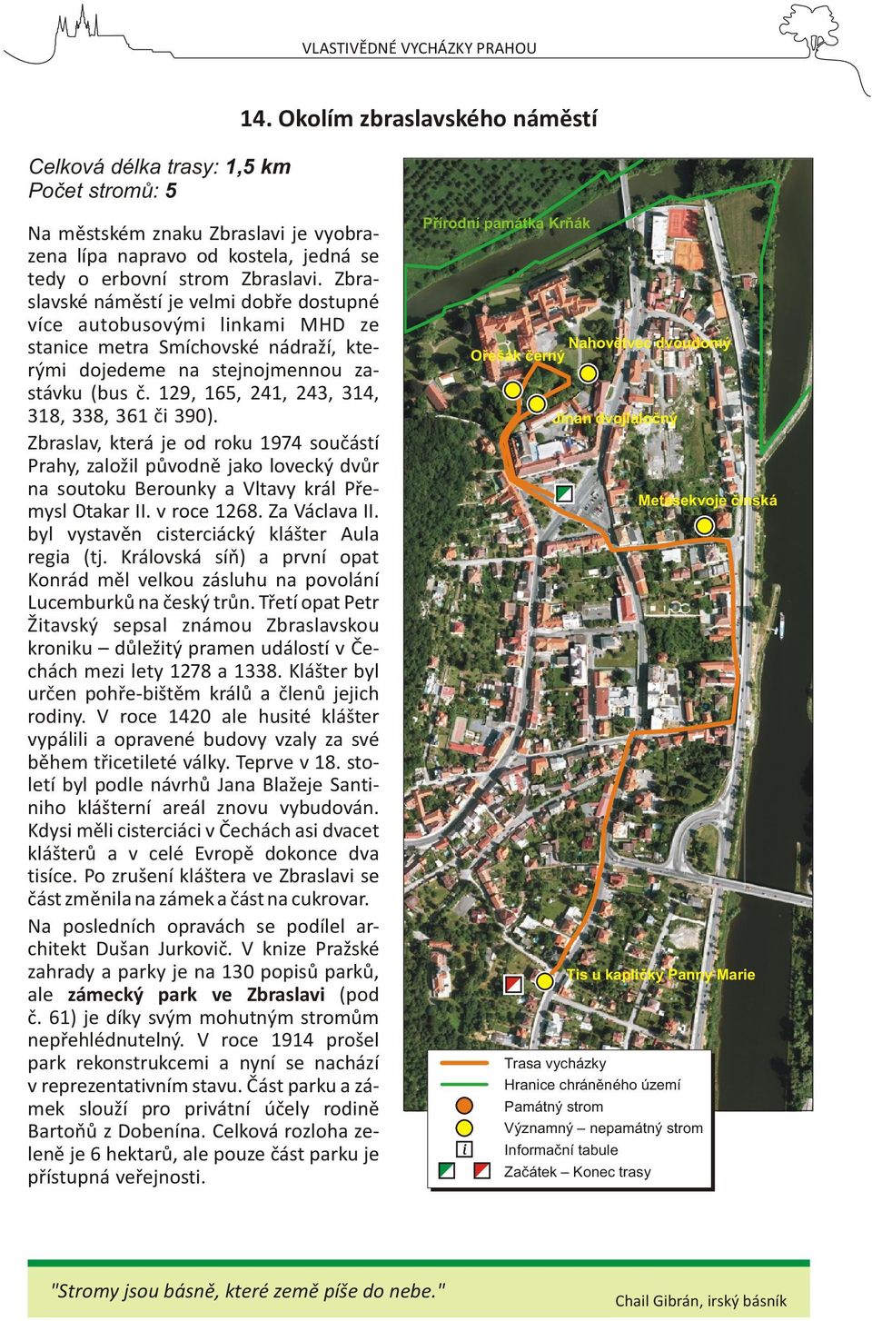 129, 165, 241, 243, 314, 318, 338, 361 èi 390). Zbraslav, která je od roku 1974 souèástí Prahy, založil pùvodnì jako lovecký dvùr na soutoku Berounky a Vltavy král Pøemysl Otakar II. v roce 1268.