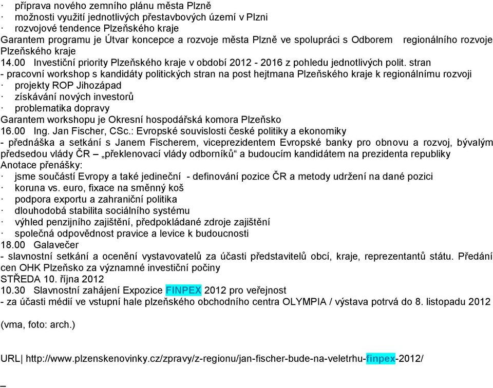 stran - pracovní workshop s kandidáty politických stran na post hejtmana Plzeňského kraje k regionálnímu rozvoji projekty ROP Jihozápad získávání nových investorů problematika dopravy Garantem