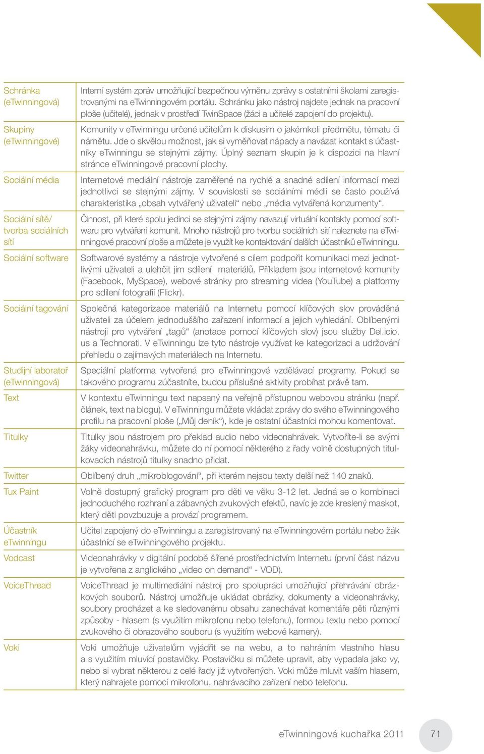 Schránku jako nástroj najdete jednak na pracovní ploše (učitelé), jednak v prostředí TwinSpace (žáci a učitelé zapojení do projektu).