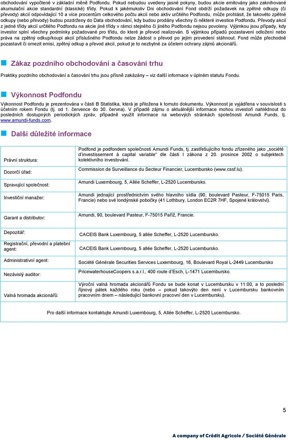 takovéto zpětné odkupy (nebo převody) budou pozdrţeny do Data obchodování, kdy budou prodány všechny či některé investice Podfondu.