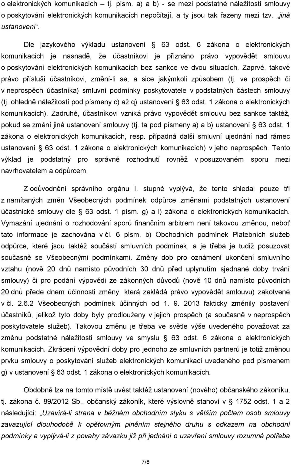 6 zákona o elektronických komunikacích je nasnadě, že účastníkovi je přiznáno právo vypovědět smlouvu o poskytování elektronických komunikacích bez sankce ve dvou situacích.