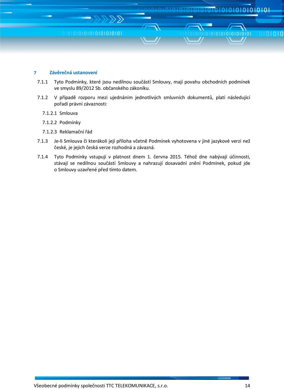 7.1.4 Tyto Podmínky vstupují v platnost dnem 1. června 2015.
