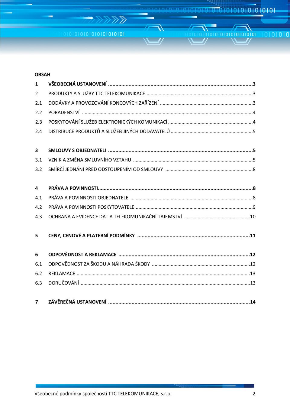 .. 8 4 PRÁVA A POVINNOSTI...8 4.1 PRÁVA A POVINNOSTI OBJEDNATELE... 8 4.2 PRÁVA A POVINNOSTI POSKYTOVATELE... 9 4.3 OCHRANA A EVIDENCE DAT A TELEKOMUNIKAČNÍ TAJEMSTVÍ.