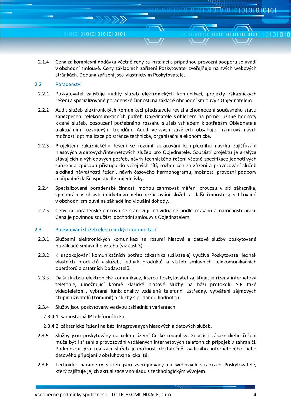 2 Poradenství 2.2.1 Poskytovatel zajišťuje audity služeb elektronických komunikací, projekty zákaznických řešení a specializované poradenské činnosti na základě obchodní smlouvy s Objednatelem. 2.2.2