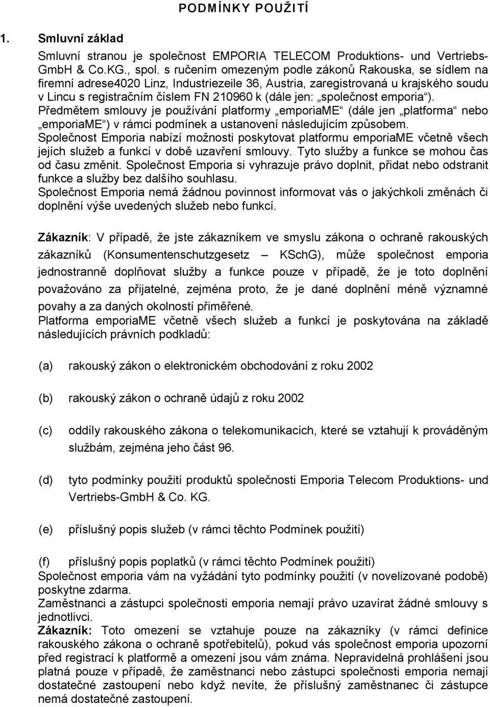 společnost emporia ). Předmětem smlouvy je používání platformy emporiame (dále jen platforma nebo emporiame ) v rámci podmínek a ustanovení následujícím způsobem.