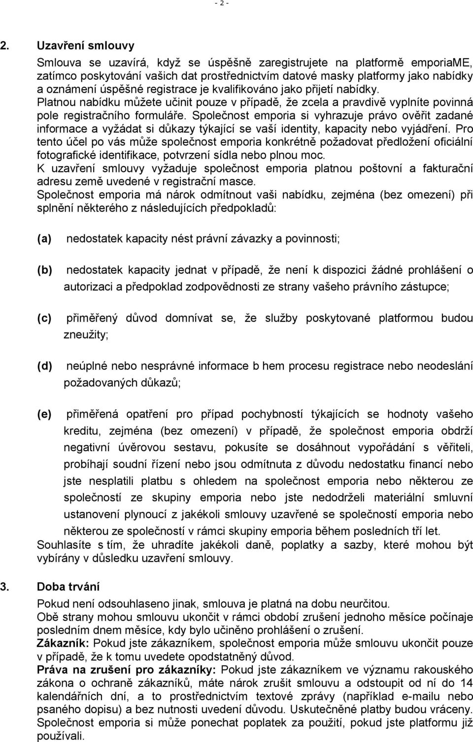 registrace je kvalifikováno jako přijetí nabídky. Platnou nabídku můžete učinit pouze v případě, že zcela a pravdivě vyplníte povinná pole registračního formuláře.