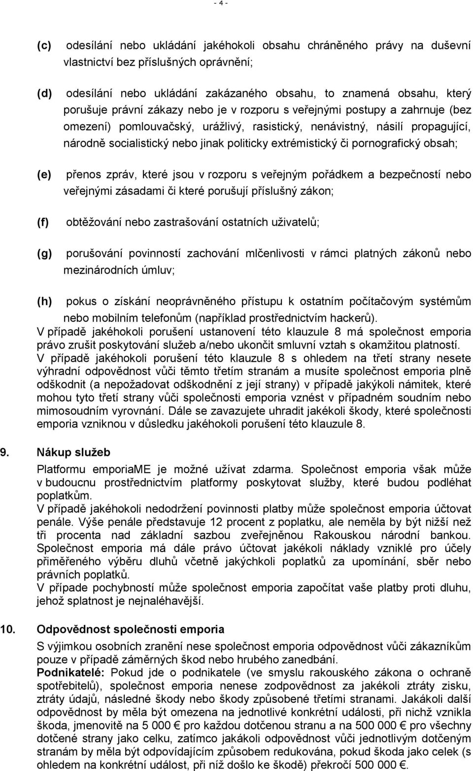 extrémistický či pornografický obsah; (e) přenos zpráv, které jsou v rozporu s veřejným pořádkem a bezpečností nebo veřejnými zásadami či které porušují příslušný zákon; (f) obtěžování nebo