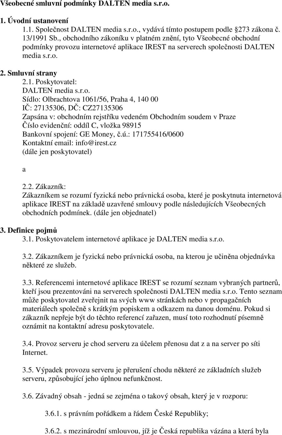 Poskytovatel: DALTEN media s.r.o. Sídlo: Olbrachtova 1061/56, Praha 4, 140 00 IČ: 27135306, DČ: CZ27135306 Zapsána v: obchodním rejstříku vedeném Obchodním soudem v Praze Číslo evidenční: oddíl C,