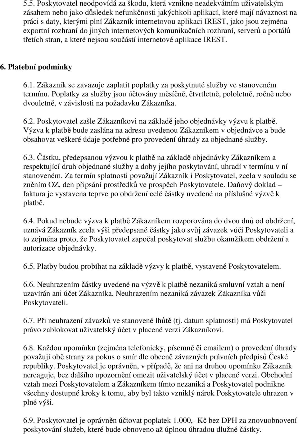 Platební podmínky 6.1. Zákazník se zavazuje zaplatit poplatky za poskytnuté služby ve stanoveném termínu.