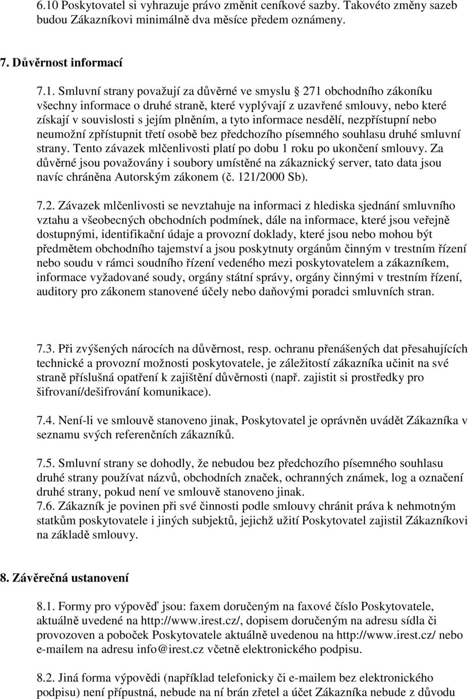 neumožní zpřístupnit třetí osobě bez předchozího písemného souhlasu druhé smluvní strany. Tento závazek mlčenlivosti platí po dobu 1 roku po ukončení smlouvy.